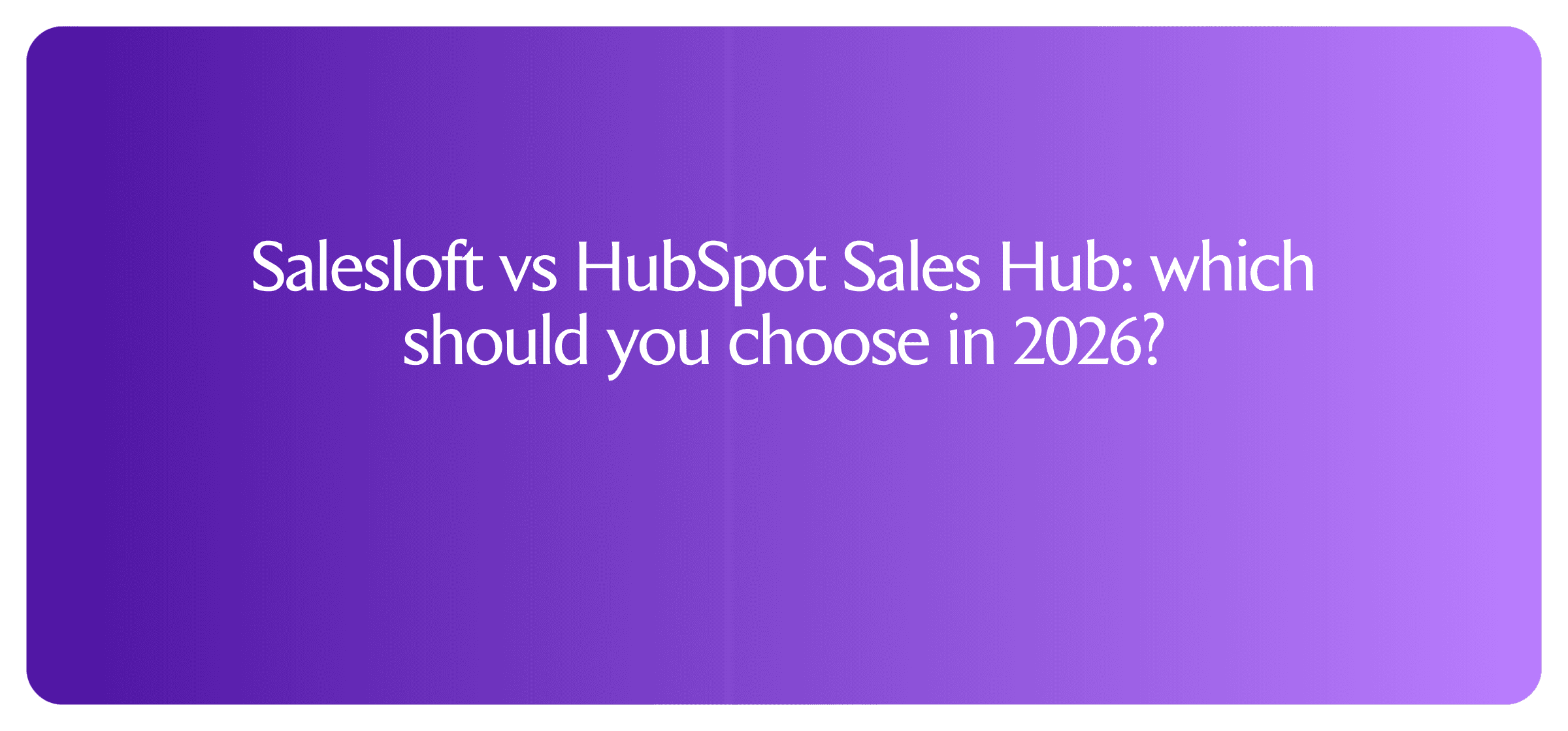 Salesloft vs HubSpot Sales Hub: which should you choose in 2026?